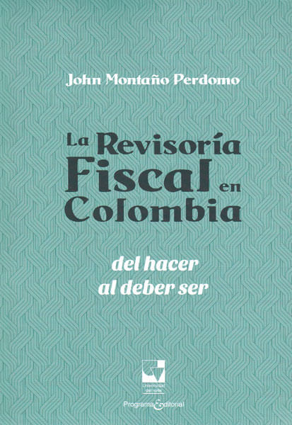 La Revisoría Fiscal En Colombia Del Hacer Al Deber Ser