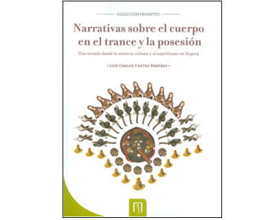 Narrativas sobre el cuerpo en el trance y la posesión. Una mirada desde la santería cubana y el espiritismo en Bogotá