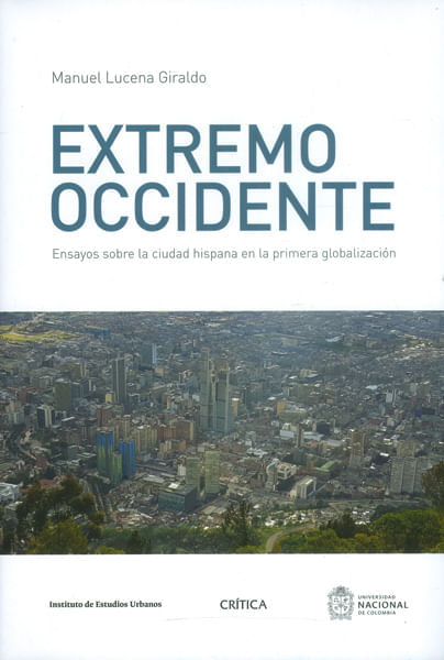 Extremo occidente Ensayos sobre la ciudad hispana en la primera globalización